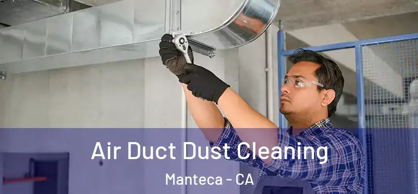 Air Duct Dust Cleaning Manteca - CA