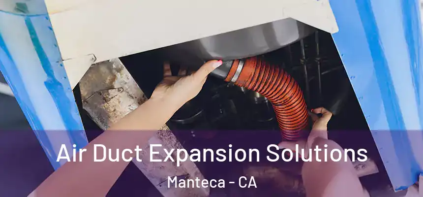 Air Duct Expansion Solutions Manteca - CA