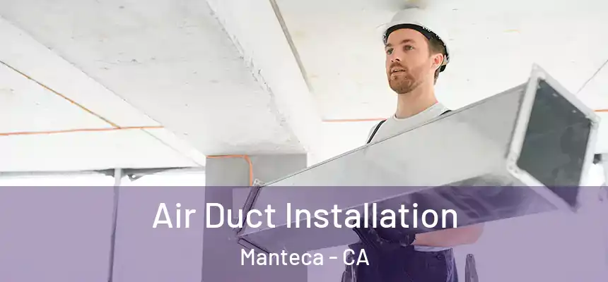 Air Duct Installation Manteca - CA
