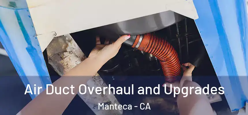 Air Duct Overhaul and Upgrades Manteca - CA