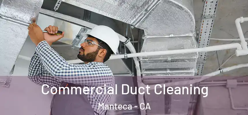 Commercial Duct Cleaning Manteca - CA