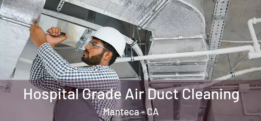 Hospital Grade Air Duct Cleaning Manteca - CA