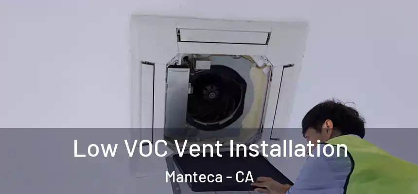 Low VOC Vent Installation Manteca - CA