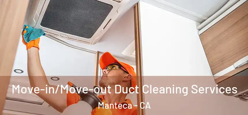  Move-in/Move-out Duct Cleaning Services Manteca - CA