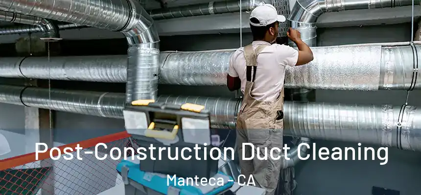 Post-Construction Duct Cleaning Manteca - CA