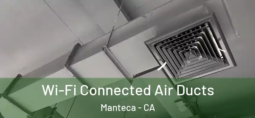 Wi-Fi Connected Air Ducts Manteca - CA